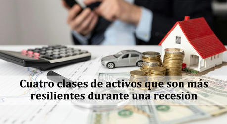 En tiempos de recesión, estos 4 tipos de activos suelen ser los más resistentes
