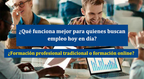 ¿Qué es más adecuado para los buscadores de empleo actuales: la formación profesional tradicional o la formación en línea?