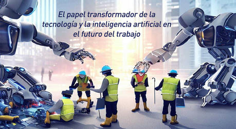 El Rol Transformador de la Tecnología y la Inteligencia Artificial en el Futuro del Trabajo